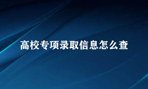 高校专项录取信息怎么查