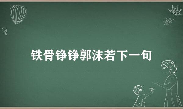 铁骨铮铮郭沫若下一句