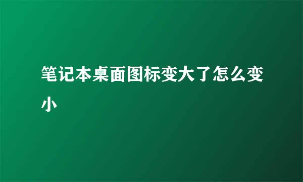 笔记本桌面图标变大了怎么变小