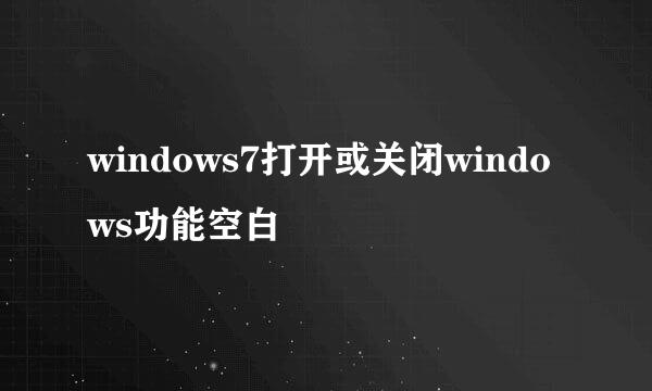 windows7打开或关闭windows功能空白