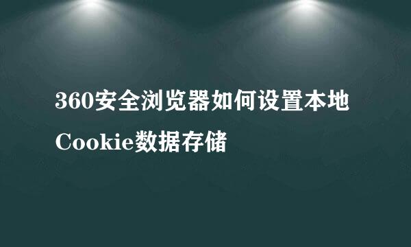 360安全浏览器如何设置本地Cookie数据存储