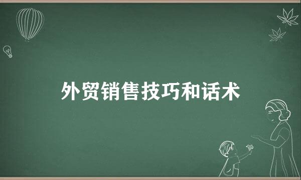外贸销售技巧和话术