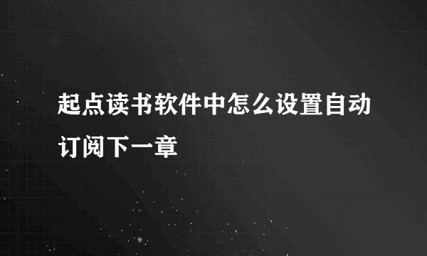 起点读书软件中怎么设置自动订阅下一章