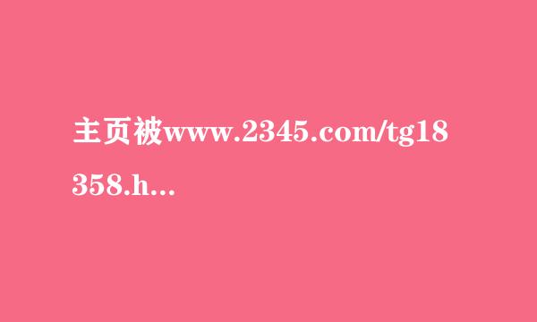 主页被www.2345.com/tg18358.htm劫持
