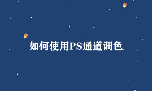 如何使用PS通道调色
