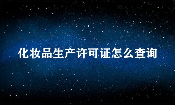 化妆品生产许可证怎么查询