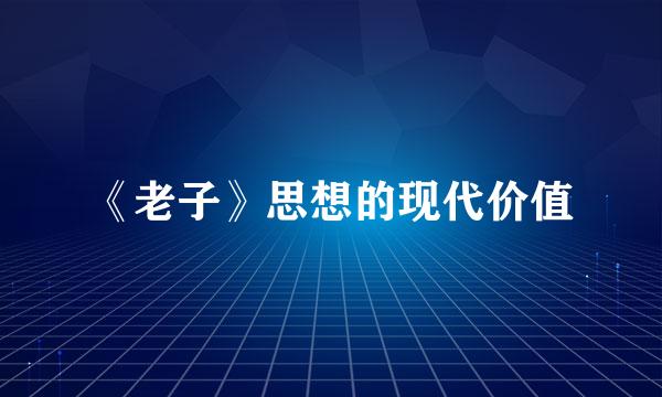 《老子》思想的现代价值