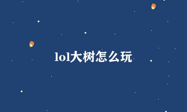 lol大树怎么玩