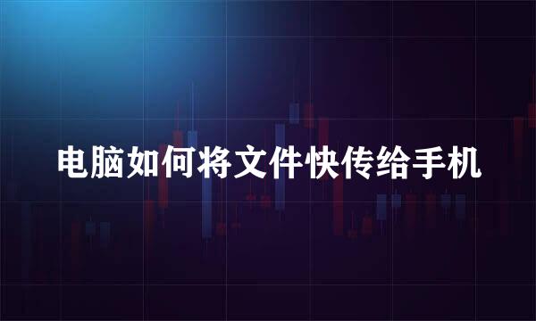 电脑如何将文件快传给手机