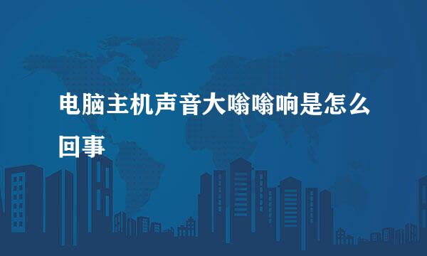 电脑主机声音大嗡嗡响是怎么回事