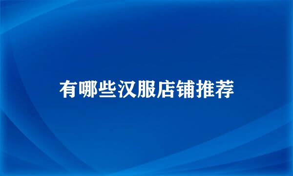 有哪些汉服店铺推荐