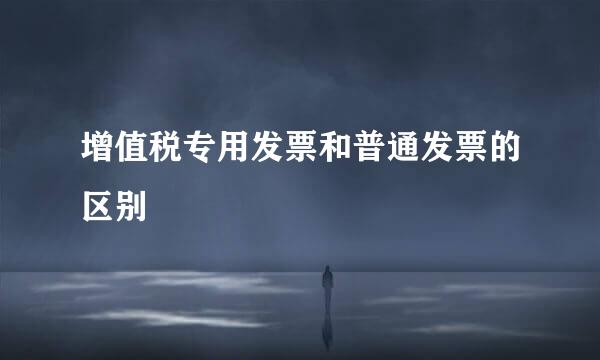 增值税专用发票和普通发票的区别