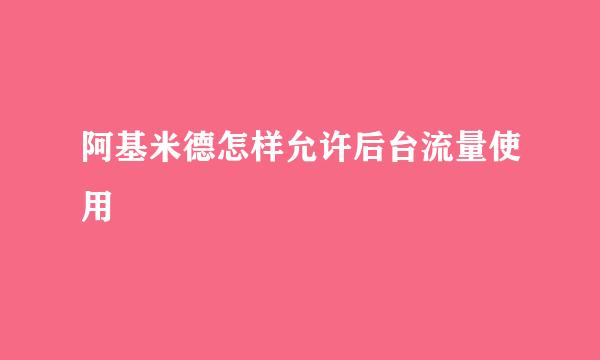 阿基米德怎样允许后台流量使用