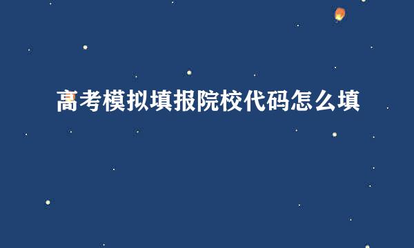 高考模拟填报院校代码怎么填
