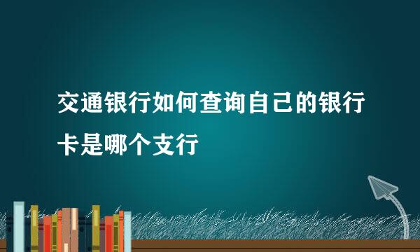 交通银行如何查询自己的银行卡是哪个支行