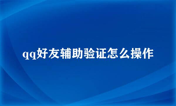 qq好友辅助验证怎么操作