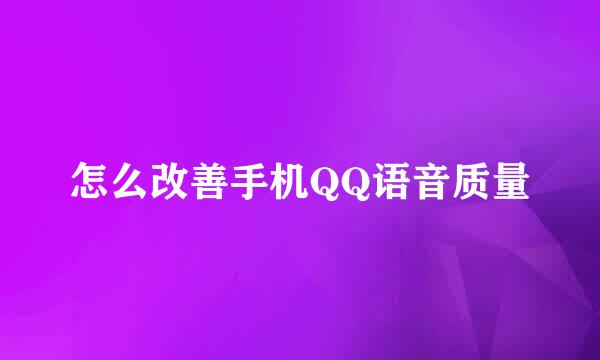 怎么改善手机QQ语音质量