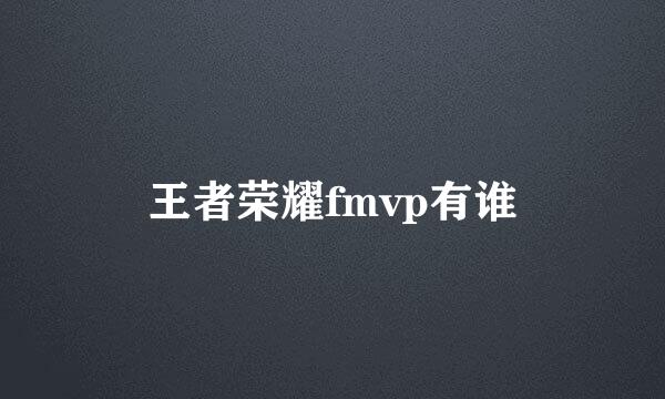 王者荣耀fmvp有谁