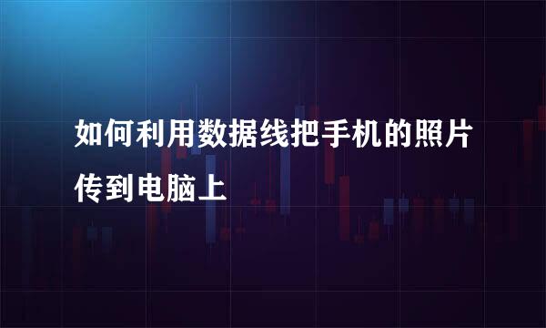 如何利用数据线把手机的照片传到电脑上