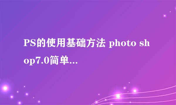 PS的使用基础方法 photo shop7.0简单处理图片一