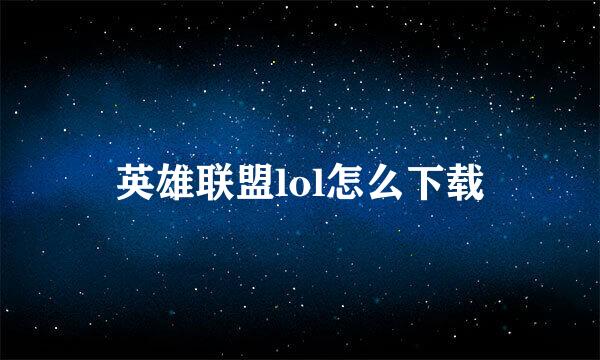 英雄联盟lol怎么下载
