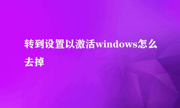 转到设置以激活windows怎么去掉