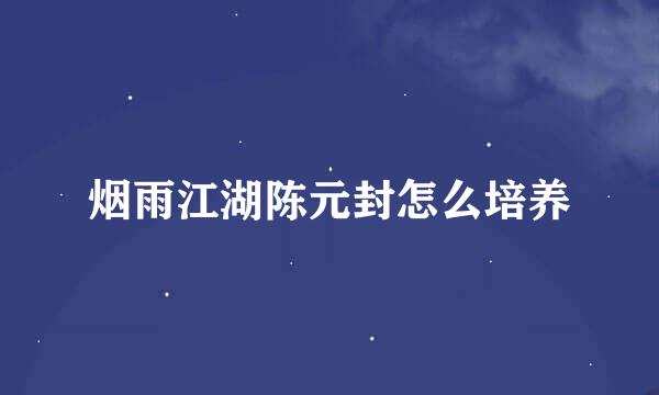 烟雨江湖陈元封怎么培养