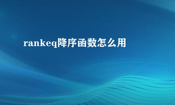 rankeq降序函数怎么用
