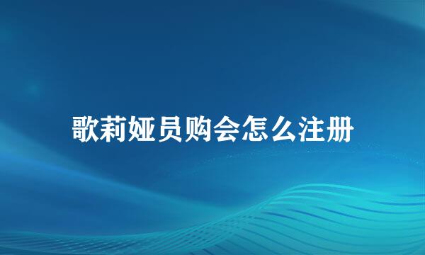 歌莉娅员购会怎么注册