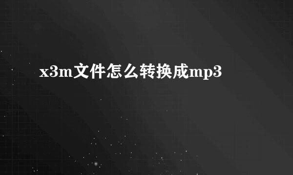 x3m文件怎么转换成mp3