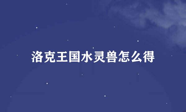洛克王国水灵兽怎么得