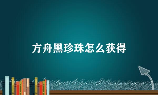 方舟黑珍珠怎么获得