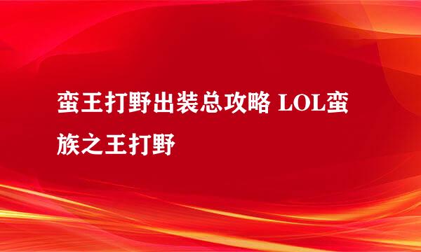 蛮王打野出装总攻略 LOL蛮族之王打野