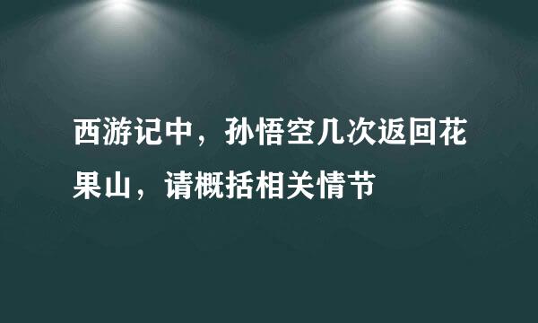 西游记中，孙悟空几次返回花果山，请概括相关情节
