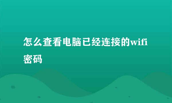 怎么查看电脑已经连接的wifi密码
