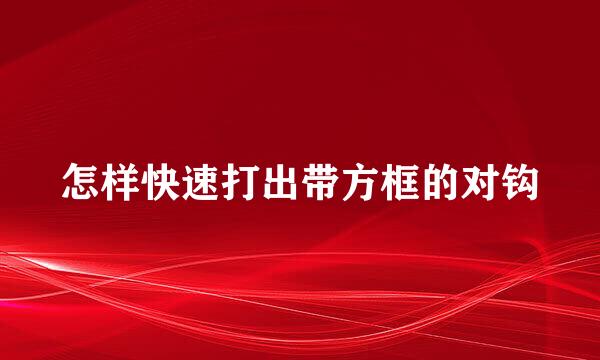 怎样快速打出带方框的对钩