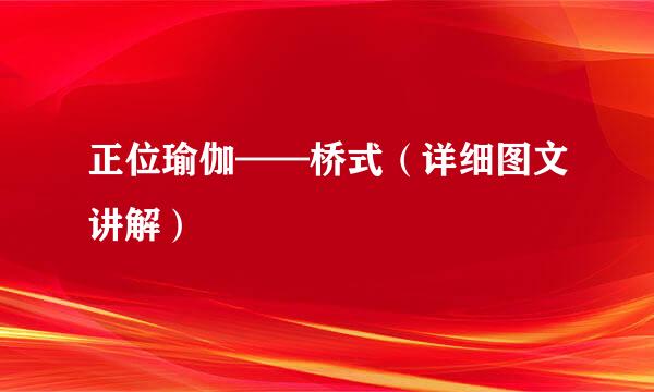 正位瑜伽——桥式（详细图文讲解）