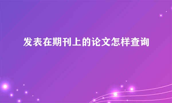 发表在期刊上的论文怎样查询