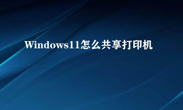 Windows11怎么共享打印机