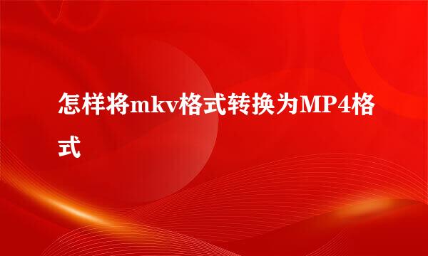 怎样将mkv格式转换为MP4格式