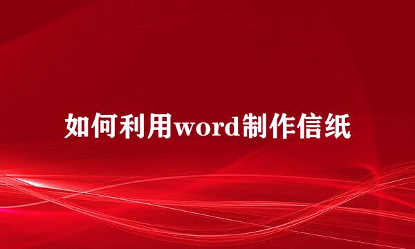 如何利用word制作信纸