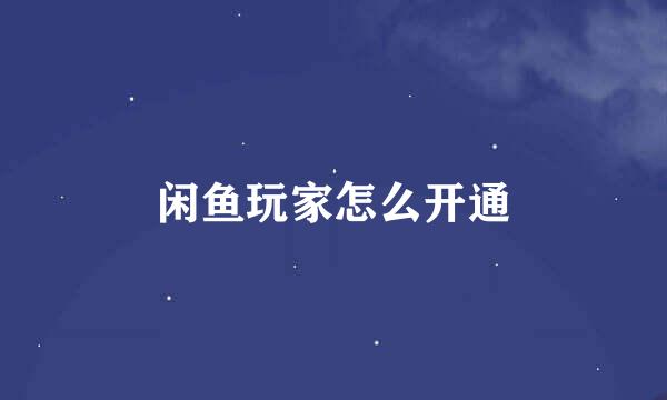 闲鱼玩家怎么开通