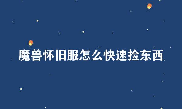 魔兽怀旧服怎么快速捡东西