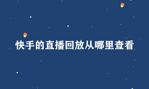 快手的直播回放从哪里查看