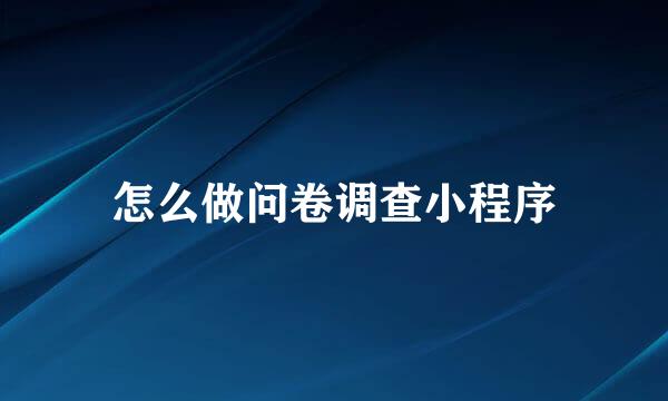 怎么做问卷调查小程序