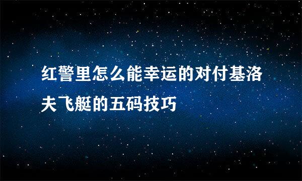 红警里怎么能幸运的对付基洛夫飞艇的五码技巧