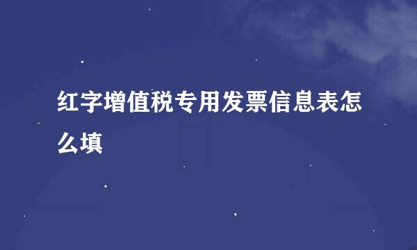 红字增值税专用发票信息表怎么填