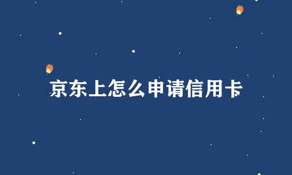 京东上怎么申请信用卡