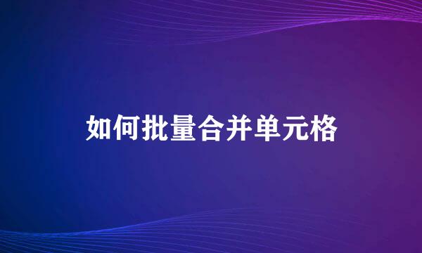 如何批量合并单元格
