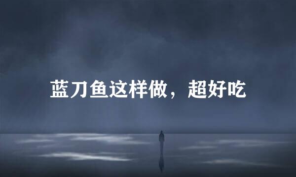 蓝刀鱼这样做，超好吃